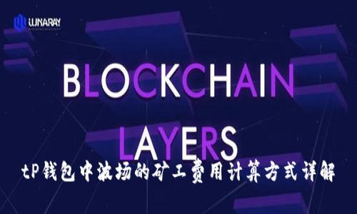 tP钱包中波场的矿工费用计算方式详解