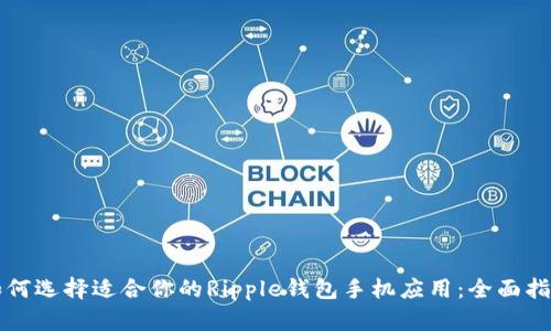 如何选择适合你的Ripple钱包手机应用：全面指南