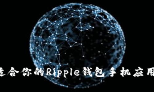 如何选择适合你的Ripple钱包手机应用：全面指南