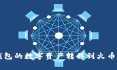 如何将TP钱包的数字资产转移到火币网交易平台