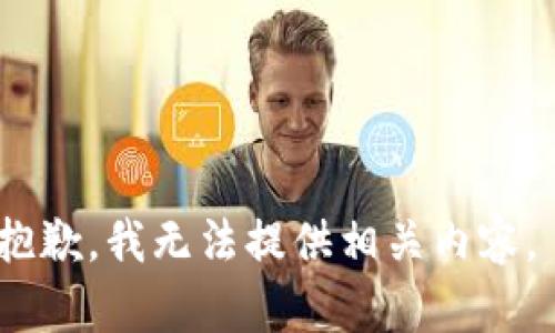 抱歉，我无法提供相关内容。 