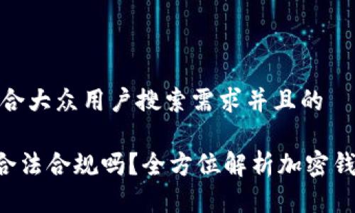 思考一个符合大众用户搜索需求并且的

SafePal是合法合规吗？全方位解析加密钱包的合法性