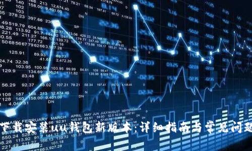 如何下载安装uu钱包新版本：详细指南与常见问题解答