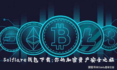 Solflare钱包下载：你的加密资产安全之旅