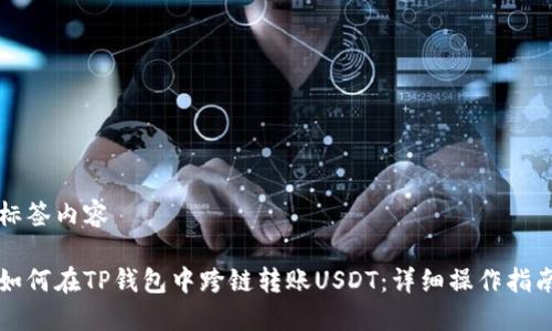 标签内容

如何在TP钱包中跨链转账USDT：详细操作指南