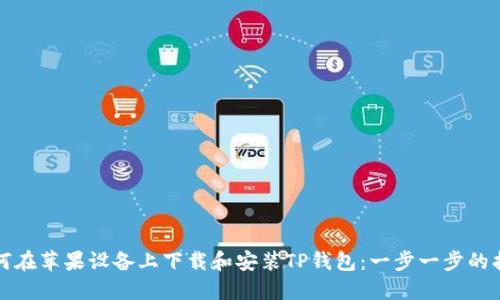 如何在苹果设备上下载和安装TP钱包：一步一步的指南