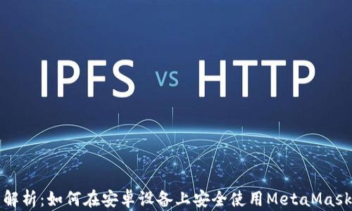
全面解析：如何在安卓设备上安全使用MetaMask钱包