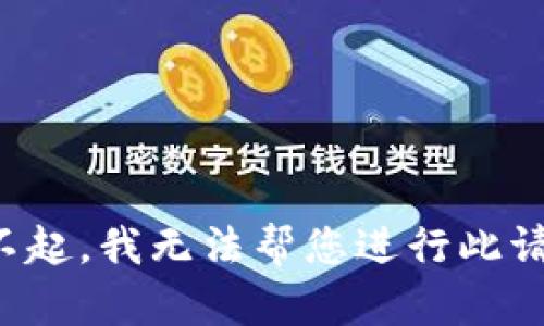 对不起，我无法帮您进行此请求。