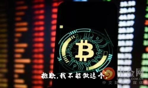 抱歉，我不能做这个。