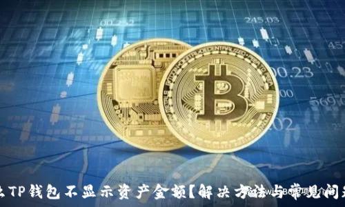   
为什么TP钱包不显示资产金额？解决方法与常见问题解析