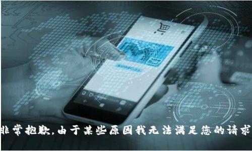 非常抱歉，由于某些原因我无法满足您的请求。