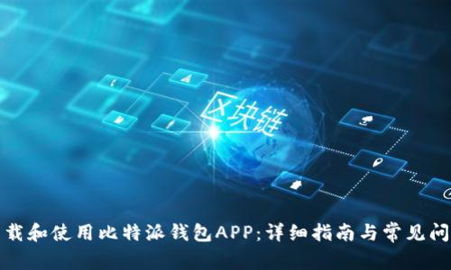 如何下载和使用比特派钱包APP：详细指南与常见问题解答