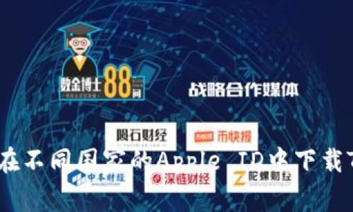 : 如何在不同国家的Apple ID中下载TP钱包？