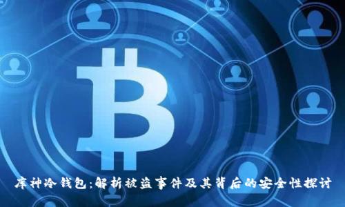 库神冷钱包：解析被盗事件及其背后的安全性探讨