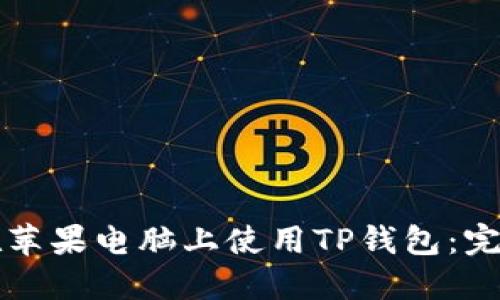 如何在苹果电脑上使用TP钱包：完整指南