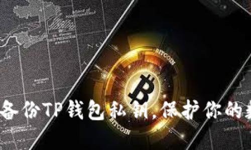和关键词

如何安全备份TP钱包私钥，保护你的数字资产？