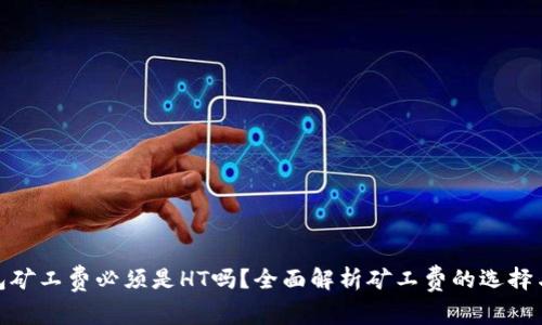 TP钱包矿工费必须是HT吗？全面解析矿工费的选择与影响