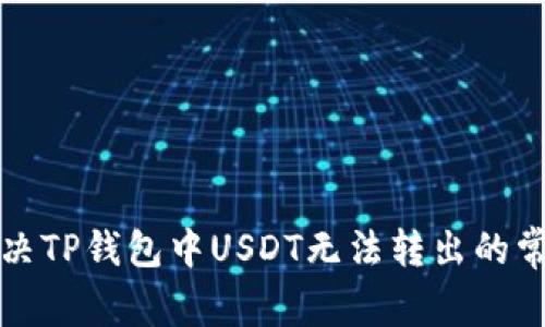 如何解决TP钱包中USDT无法转出的常见问题