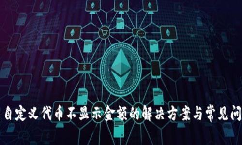 TP钱包自定义代币不显示金额的解决方案与常见问题解析