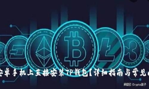 如何在安卓手机上直接安装TP钱包？详细指南与常见问题解答