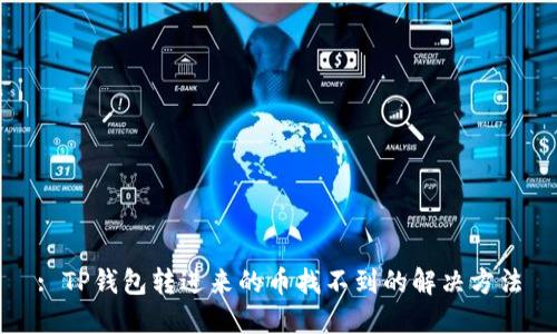 : TP钱包转进来的币找不到的解决方法
