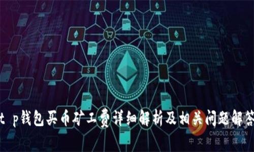 t p钱包买币矿工费详细解析及相关问题解答