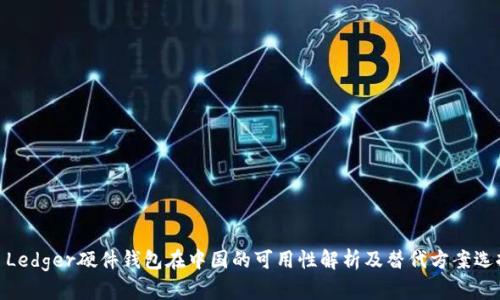 : Ledger硬件钱包在中国的可用性解析及替代方案选择