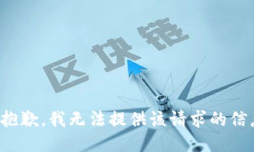 很抱歉，我无法提供该请求的信息。