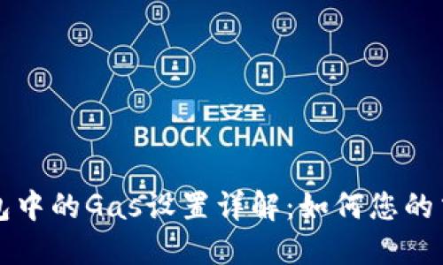以太钱包中的Gas设置详解：如何您的交易成本