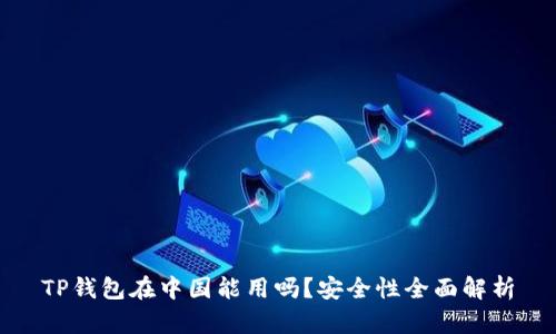 TP钱包在中国能用吗？安全性全面解析