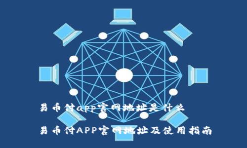 易币付app官网地址是什么

易币付APP官网地址及使用指南