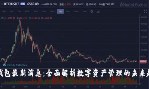 TP钱包最新消息：全面解析数字资产管理的未来趋势