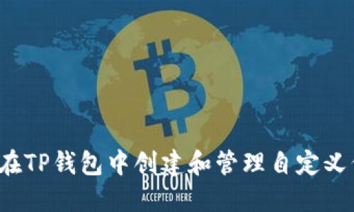 如何在TP钱包中创建和管理自定义代币？