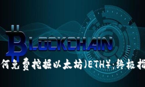 如何免费挖掘以太坊（ETH）：终极指南