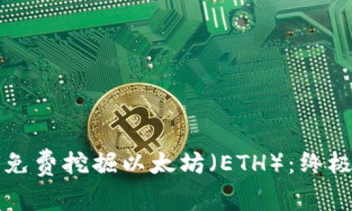 如何免费挖掘以太坊（ETH）：终极指南