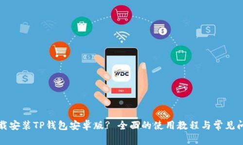 如何下载安装TP钱包安卓版? 全面的使用教程与常见问题解答