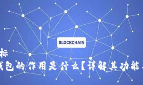 座标/座标  
比特币钱包的作用是什么？详解其功能与重要性