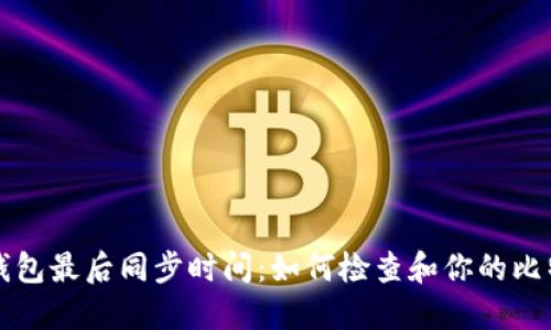比特币钱包最后同步时间：如何检查和你的比特币钱包