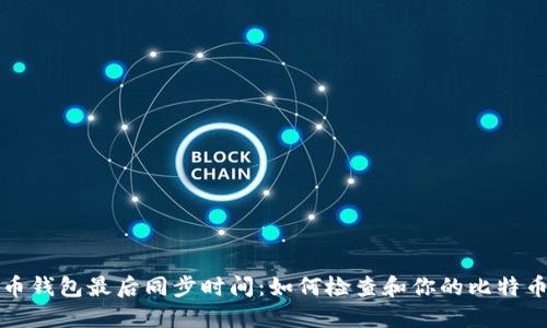 比特币钱包最后同步时间：如何检查和你的比特币钱包