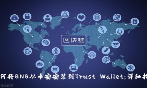 如何将BNB从币安安装到Trust Wallet：详细指南