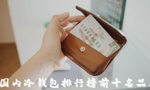 
2023年国内冷钱包排行榜前十名品牌全解析
