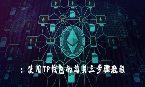 : 使用TP钱包的简易三步骤教程