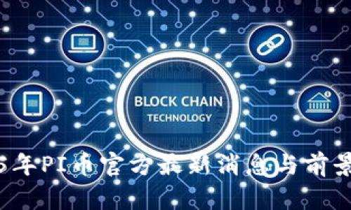 2025年PI币官方最新消息与前景分析