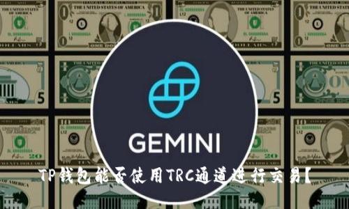 TP钱包能否使用TRC通道进行交易？