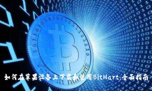 如何在苹果设备上下载和使用BitMart：全面指南