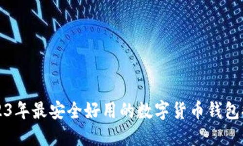 2023年最安全好用的数字货币钱包推荐