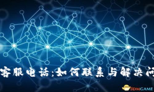 比特币快钱包客服电话：如何联系与解决问题的全面指南