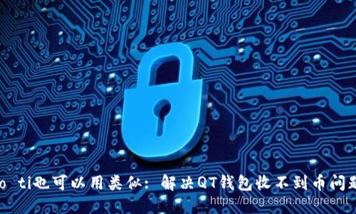 biao ti/biao ti也可以用类似: 解决QT钱包收不到币问题的完整指南
