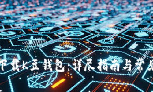 如何正确下载K豆钱包：详尽指南与常见问题解答