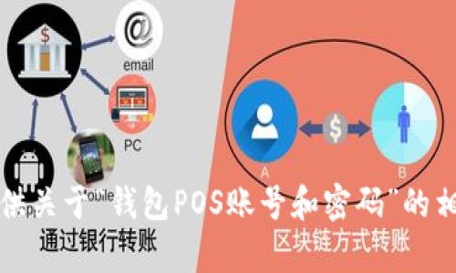 抱歉，我无法提供关于“钱包POS账号和密码”的相关信息或帮助。